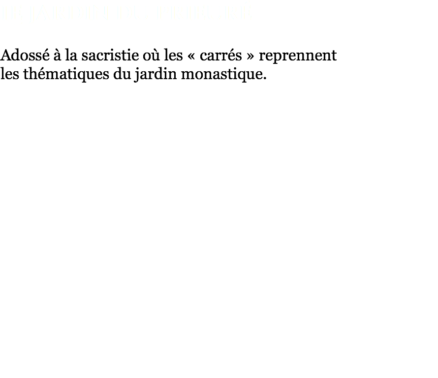 Le jardin du prieuré Adossé à la sacristie où les « carrés » reprennent  les thématiques du jardin monastique.