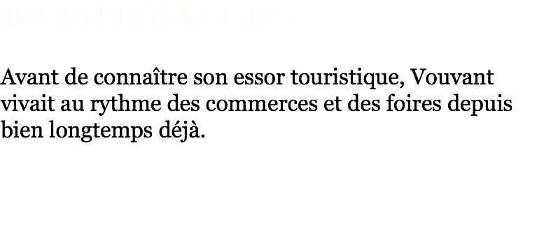 Le centre bourg Avant de connaître son essor touristique, Vouvant vivait au rythme des commerces et des foires depuis bien longtemps déjà. 